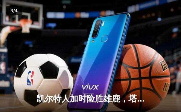 凯尔特人加时险胜雄鹿，塔图姆44分创个人赛季新高 - 3