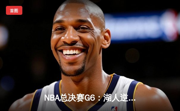NBA总决赛G6：湖人逆转夺冠，詹姆斯斩获FMVP并创历史纪录