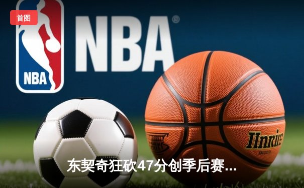 东契奇狂砍47分创季后赛新高，独行侠力克勇士将系列赛拖入抢七