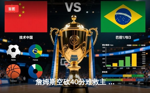 詹姆斯空砍40分难救主 湖人加时惜败凯尔特人延续客场魔咒