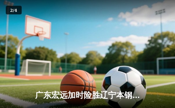 广东宏远加时险胜辽宁本钢，易建联赵继伟上演巅峰对决 - 2