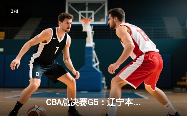 CBA总决赛G5：辽宁本钢加时险胜新疆飞虎，勇夺队史第四冠 - 2