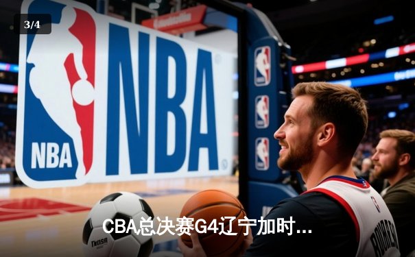 CBA总决赛G4辽宁加时力克广东 赵继伟24+10助辽宁3-1夺赛点 - 3