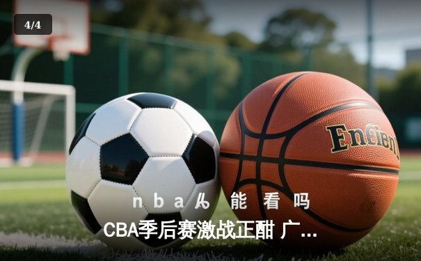 CBA季后赛激战正酣 广东队加时险胜辽宁 赵继伟空砍35分难救主 - 4