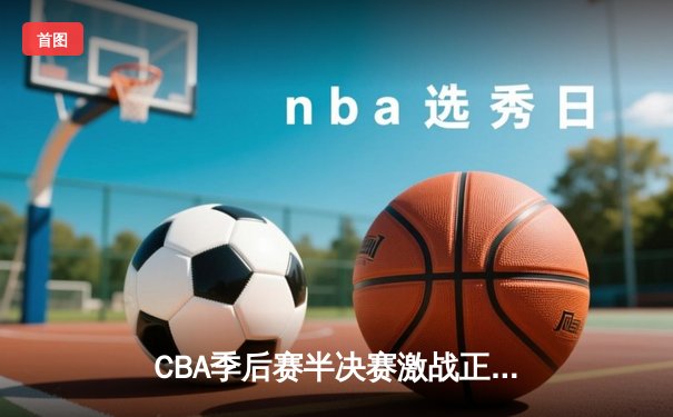 CBA季后赛半决赛激战正酣，辽宁本钢逆转广东宏远取得开门红