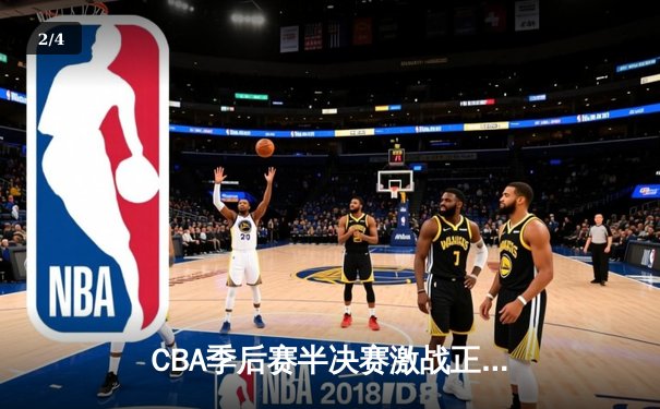 CBA季后赛半决赛激战正酣，辽宁本钢逆转广东宏远取得开门红 - 2