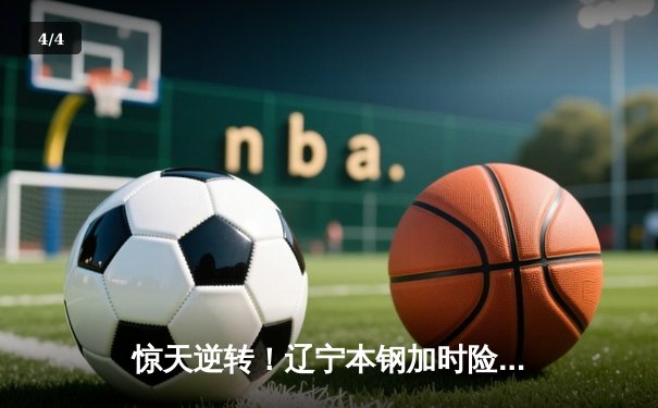 惊天逆转！辽宁本钢加时险胜广东宏远，赵继伟37分创生涯新高 - 4