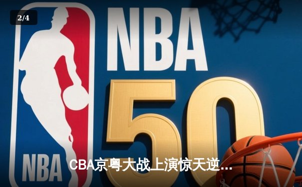 CBA京粤大战上演惊天逆转，广东宏远加时险胜北京首钢 - 2