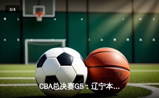 CBA总决赛G5：辽宁本钢加时逆转广东宏远 赵继伟37分创个人季后赛新高 - 3