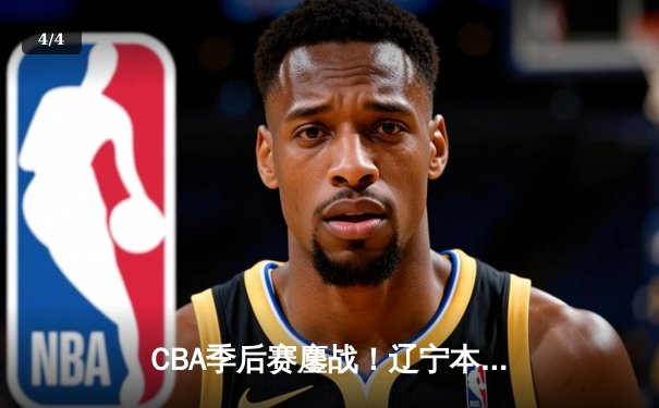 CBA季后赛鏖战！辽宁本钢加时险胜广东宏远，赵继伟砍35分创生涯新高 - 4