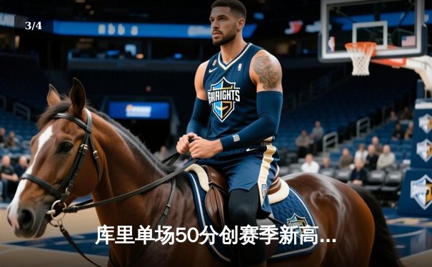 库里单场50分创赛季新高，勇士末节逆转雄鹿取六连胜 - 3