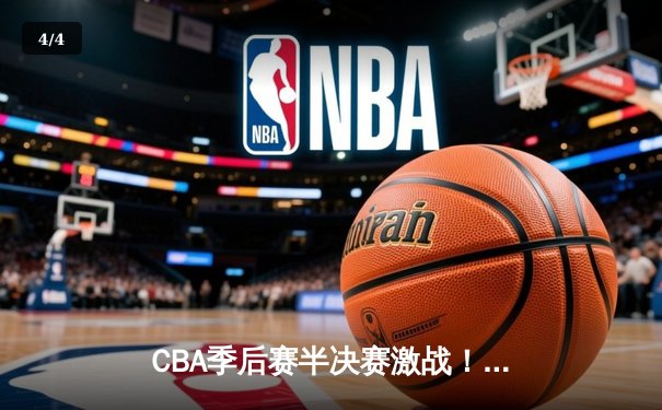 CBA季后赛半决赛激战！辽宁本钢加时逆转广东宏远 赵继伟砍33分创生涯新高 - 4