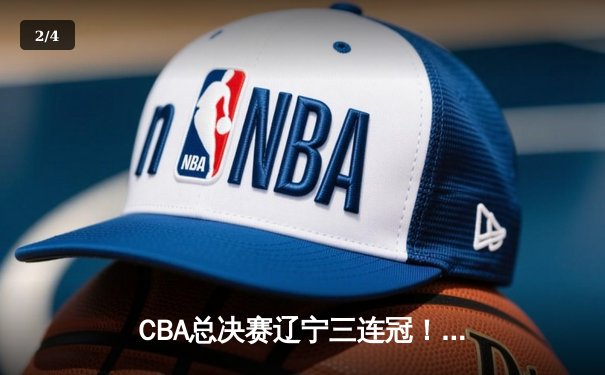 CBA总决赛辽宁三连冠！赵继伟FMVP，张镇麟关键封盖锁定胜局 - 2