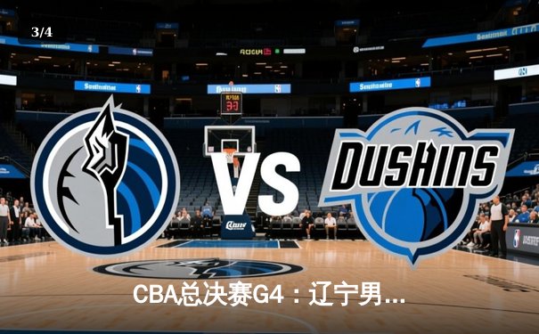 CBA总决赛G4：辽宁男篮加时险胜新疆 总比分3-1夺赛点 - 3