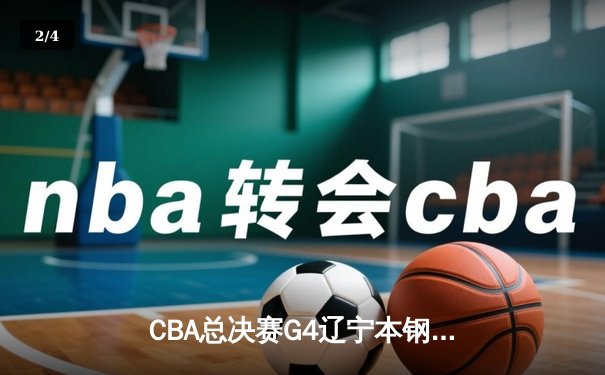 CBA总决赛G4辽宁本钢加时险胜新疆伊力特 大比分3-1夺赛点 - 2
