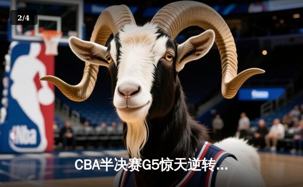 CBA半决赛G5惊天逆转！辽宁本钢加时险胜广东宏远晋级总决赛 - 2