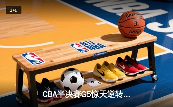 CBA半决赛G5惊天逆转！辽宁本钢加时险胜广东宏远晋级总决赛 - 3